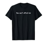 You Can't Afford Me T-Shirt