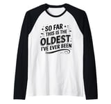 Funny Sarcastic So Far This Is The Oldest I've Ever Been Raglan Baseball Tee