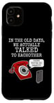 iPhone 11 Phone Funny, In The Old Days We Actually Talked To Eachother Case