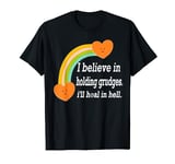 I Believe In Holding Grudges, I'll Heal in Hell T-Shirt