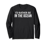 Funny Ocean Lover I'd Rather Be in the Ocean Long Sleeve T-Shirt