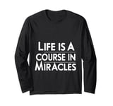 Life Is A Course In Miracles |--- Long Sleeve T-Shirt