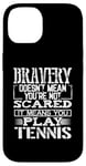 Coque pour iPhone 14 Bravery Doesn't Mean Not Scared Means Play Tennis