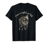 I Have A Crystal For That Wiccan Boho Chakra Energy Healer T-Shirt