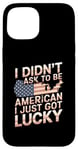 Coque pour iPhone 15 Citations américaines « I Didn't Ask To Be American I Just Got Lucky »