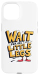 iPhone 15 Wait For Me I Have Little Legs Shirt Funny Short Person Case