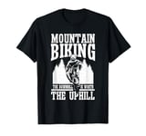 Mountain Biking The Downhill Is Worth The Uphill Cycling T-Shirt