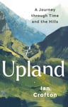 Upland  A Journey through Time and the Hills