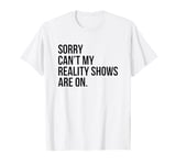 Sorry Can't My Reality Shows Are On Reality show fan humor T-Shirt