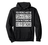 You People Must Be Exhausted From Watching Me Do Everything Pullover Hoodie