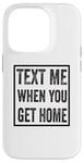 iPhone 14 Pro Text Me When You Get Home Case