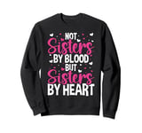 Not Sisters by Blood but Sisters by Heart Friendship Sweatshirt