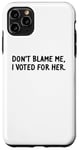 Coque pour iPhone 11 Pro Max T-shirt amusant « Don't Blame Me, I Voted For Her » pour homme et femme