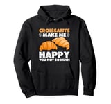 Croissants Make Me Happy You Not So Much Pullover Hoodie