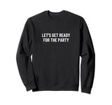 Let's get ready for the party Sweatshirt