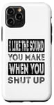 iPhone 11 Pro I Like The Sound You Make When You Shut Up Funny Introvert Case