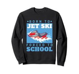 Jet Skiing Born to Jet Ski, Forced to School Student Sweatshirt