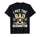 I Put The Bad In Badminton T-Shirt