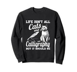 Life Isn't All Cats And Calligraphy And Hand Lettering Sweatshirt