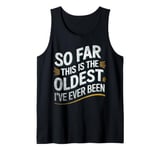 Mens Vintage Sarcasm So Far This Is The Oldest I've Ever Been Tank Top