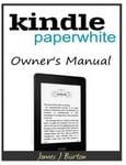 Createspace James J. Burton Kindle Paperwhite Owner?s Manual: From Basic Information to Professional Knowledge