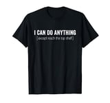 I Can Do Anything Except Reach Top Shelf Short People Funny T-Shirt