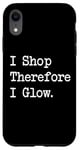 iPhone XR I Shop, Therefore I Glow Funny Beauty & Shopping Quote Case