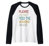 Please Do Not Feed The Whores Drugs Funny Saying Raglan Baseball Tee