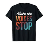 Make The Voices Stop Meme Culture Mental Health T-Shirt