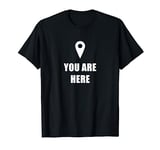 You Are Here T-Shirt With Map Marker Pin Funny Graphic Tee T-Shirt