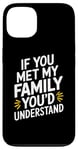 iPhone 13 Funny Sarcastic If you Met my Family You'd Understand Family Case