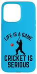 iPhone 15 Pro Max Life Is A Game Cricket Is Serious Cricket Lover Cricketer Case