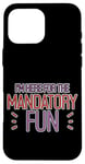 Coque pour iPhone 16 Pro Max I'm Here For The Mandatory Fun Activité de groupe Joie