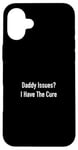 Coque pour iPhone 16 Plus Daddy Issues? I Have The Cure