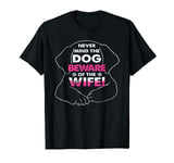 Never Mind The Dog Beware Of The Wife T-Shirt