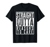 Straight Outta Reasons To Care Funny Sarcasm Quote Vintage T-Shirt