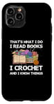 iPhone 11 Pro That What I Do I Read Books I Crochet I Know Things Case