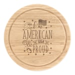 I'm American And Proud Round Chopping Cheese Board USA Flag America