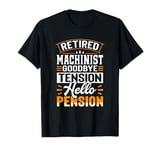 Retired Machinist Goodbye Tension Hello Pension T-Shirt