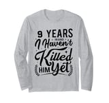 9th Anniversary 9 Years in and I Haven't Killed Him Yet Long Sleeve T-Shirt