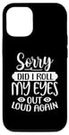 Coque pour iPhone 12/12 Pro Motif sarcasme amusant Sorry Did I Roll My Eyes Out Loud Again