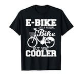 E-Bike Like A Normal Bike But Way Cooler - Electric Bicycle T-Shirt