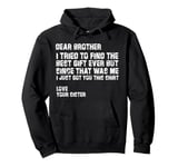 dear brother i tried to find the best i just got you this Pullover Hoodie