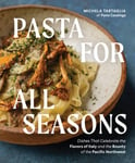 Pasta for All Seasons  Dishes that Celebrate the Flavors of Italy and the Bounty of the Pacific Northwest