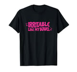 Irritable Like My Bowel IBS T-Shirt