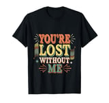 You're Lost Without Me Married Couple Life ------ T-Shirt