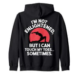 I'm Not Enlightened Yoga Touch My Toes Funny Yoga Zip Hoodie