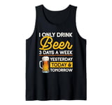 I Only Drink Beer 3 Days A Week Yesterday Today And Tomorrow Tank Top