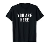 You are Here T-Shirt