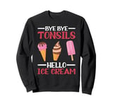 Tonsillectomy Bye Bye Tonsils Hello Ice Cream Sweatshirt